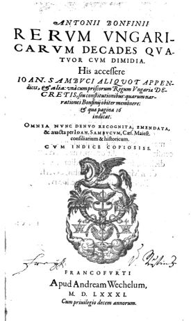 Rervm Vngaricarvm Decades Qvatvor Cvm Dimidia, Frankfurt, 1581.